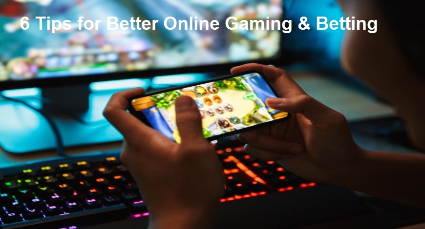 6 Tips for Better Online Gaming and Betting